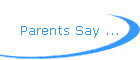 Parents Say ...